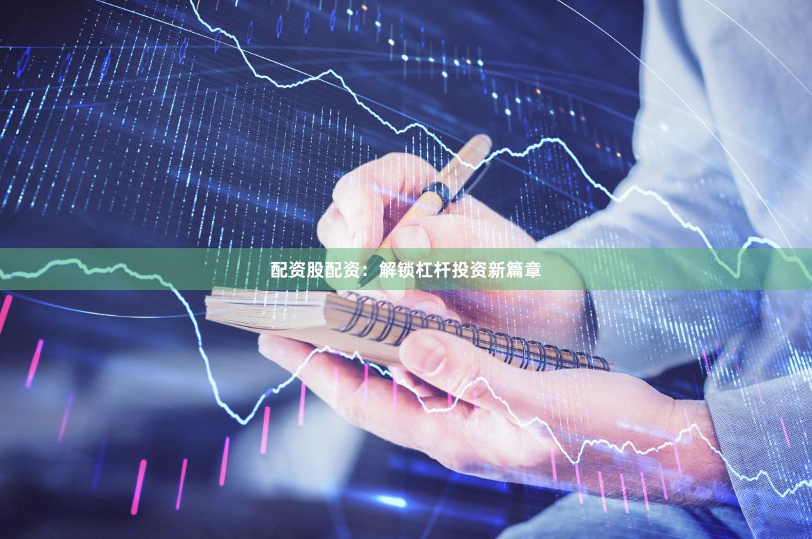 配资股配资：解锁杠杆投资新篇章