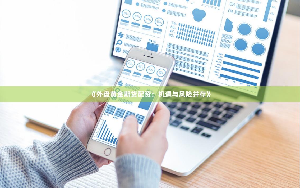 《外盘黄金期货配资：机遇与风险并存》